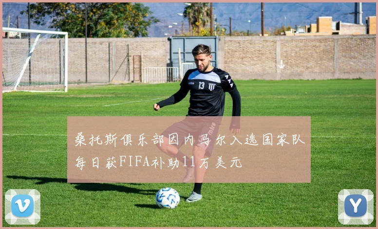 桑托斯俱乐部因内马尔入选国家队每日获FIFA补助11万美元