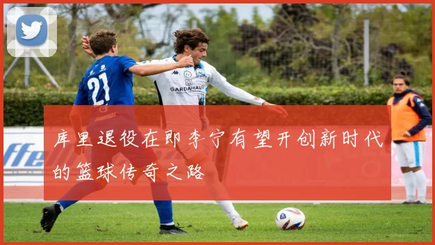 库里退役在即李宁有望开创新时代的篮球传奇之路